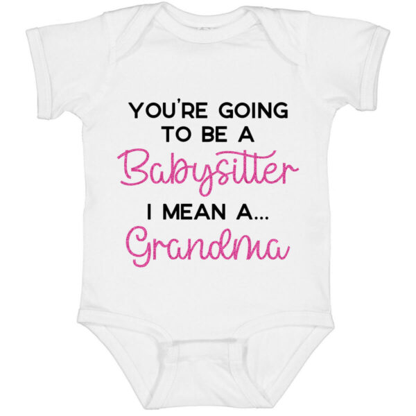 You're going to be a Babysitter I mean Grandma onesie